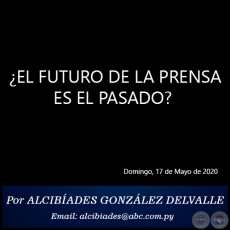  EL FUTURO DE LA PRENSA ES EL PASADO? - Por ALCIBADES GONZLEZ DELVALLE - Domingo, 17 de Mayo de 2020